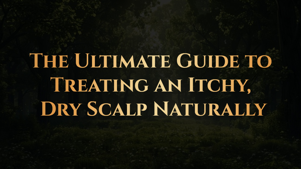 The Ultimate Guide to Treating an Itchy, Dry Scalp Naturally